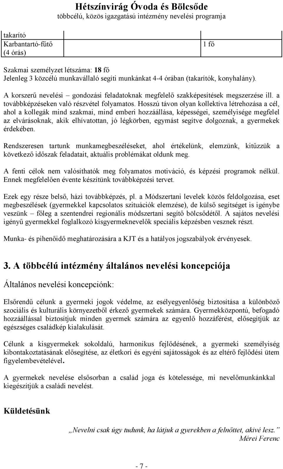 Hosszú távon olyan kollektíva létrehozása a cél, ahol a kollegák mind szakmai, mind emberi hozzáállása, képességei, személyisége megfelel az elvárásoknak, akik elhívatottan, jó légkörben, egymást