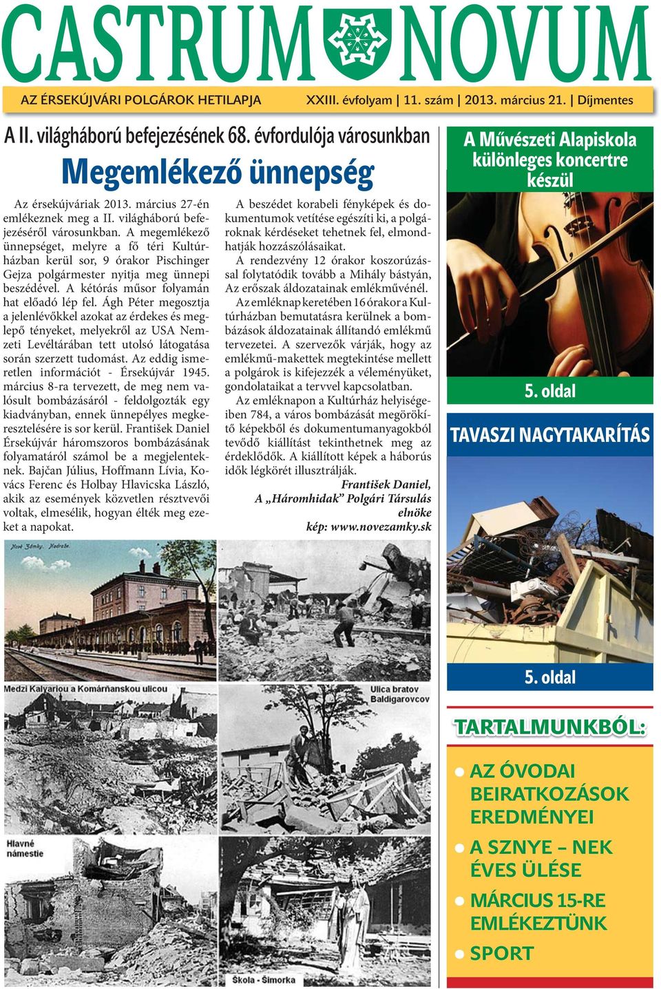 A megemlékező ünnepséget, melyre a fő téri Kultúrházban kerül sor, 9 órakor Pischinger Gejza polgármester nyitja meg ünnepi beszédével. A kétórás műsor folyamán hat előadó lép fel.