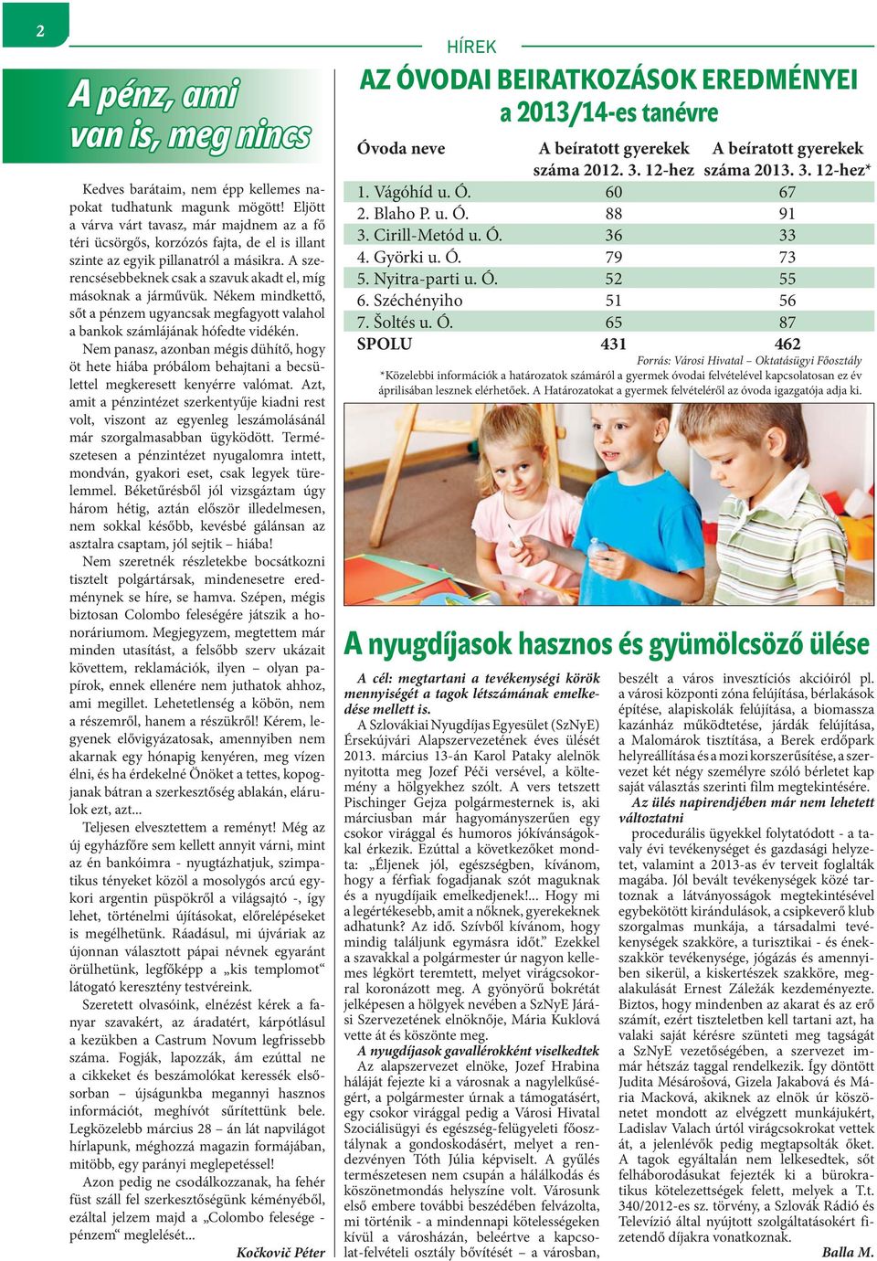 A szerencsésebbeknek csak a szavuk akadt el, míg másoknak a járművük. Nékem mindkettő, sőt a pénzem ugyancsak megfagyott valahol a bankok számlájának hófedte vidékén.