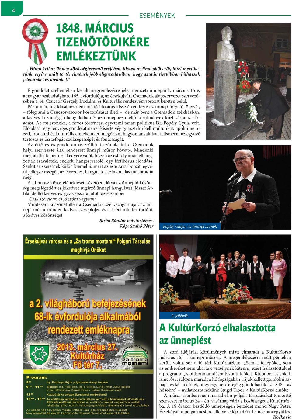 tisztábban láthassuk jelenünket és jövőnket. E gondolat szellemében került megrendezésre jeles nemzeti ünnepünk, március 15-e, a magyar szabadságharc 165.