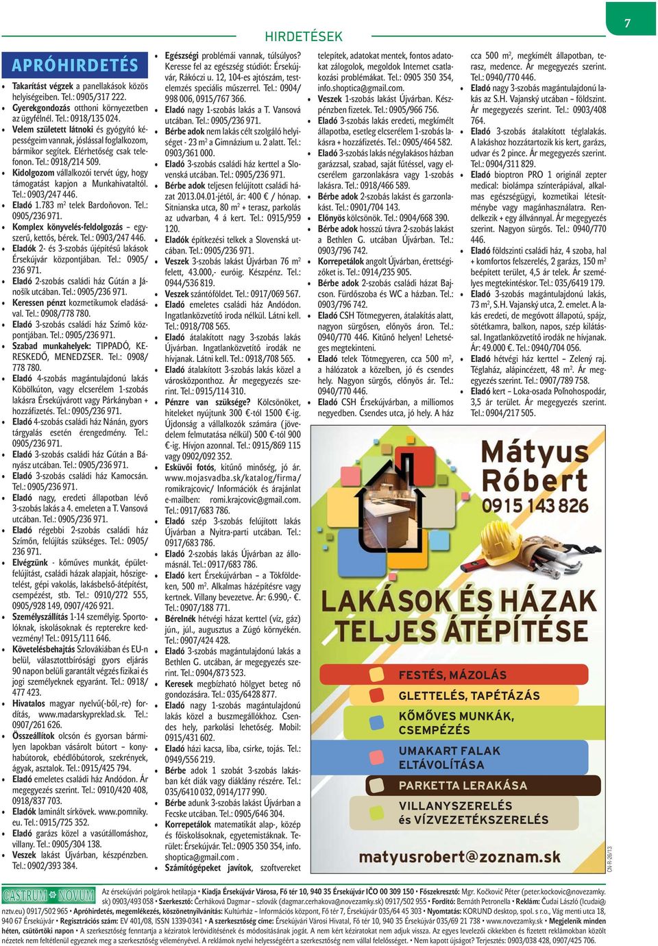 Kidolgozom vállalkozói tervét úgy, hogy támogatást kapjon a Munkahivataltól. Tel.: 0903/247 446. Eladó 1.783 m 2 telek Bardoňovon. Tel.: 0905/236 971.