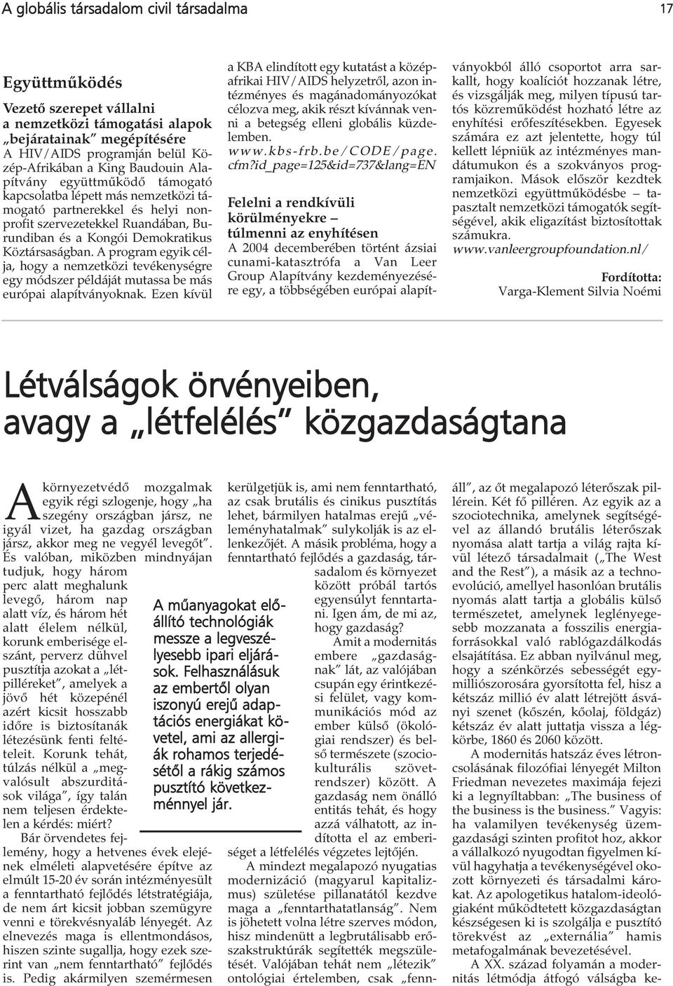 A program egyik célja, hogy a nemzetközi tevékenységre egy módszer példáját mutassa be más európai alapítványoknak.