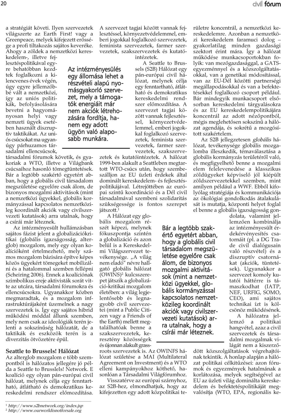politikák, befolyásolására bevetni a hagyományosan helyi vagy nemzeti ügyek esetében használt diszruptív taktikákat.