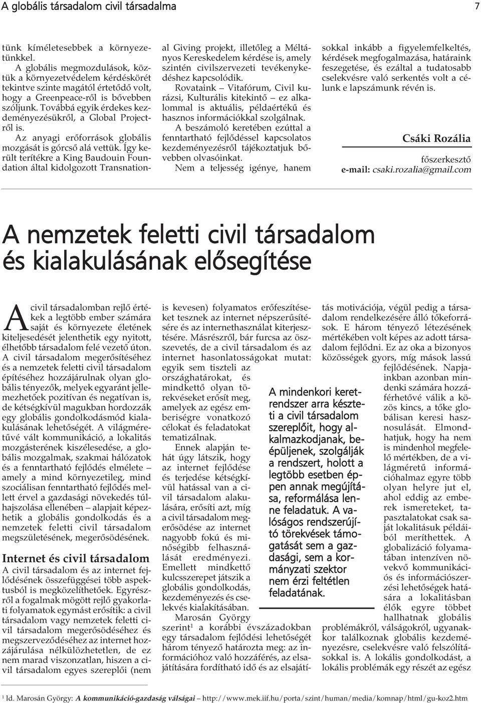 Továbbá egyik érdekes kezdeményezésükről, a Global Projectről is. Az anyagi erőforrások globális mozgását is górcső alá vettük.