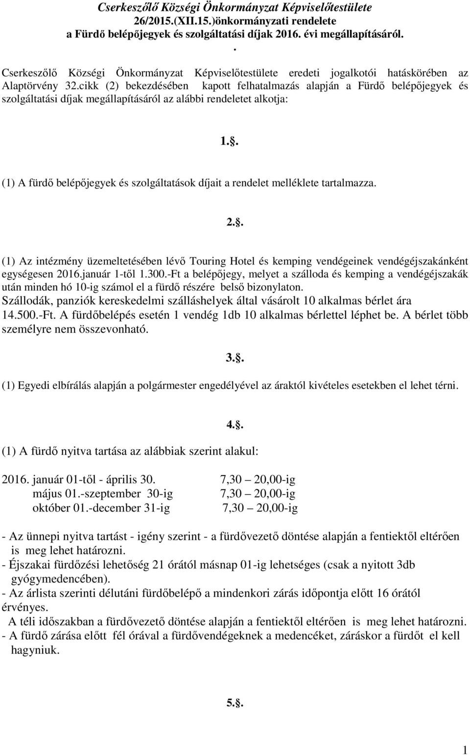 cikk (2) bekezdésében kapott felhatalmazás alapján a Fürdő belépőjegyek és szolgáltatási díjak megállapításáról az alábbi rendeletet alkotja: 1.