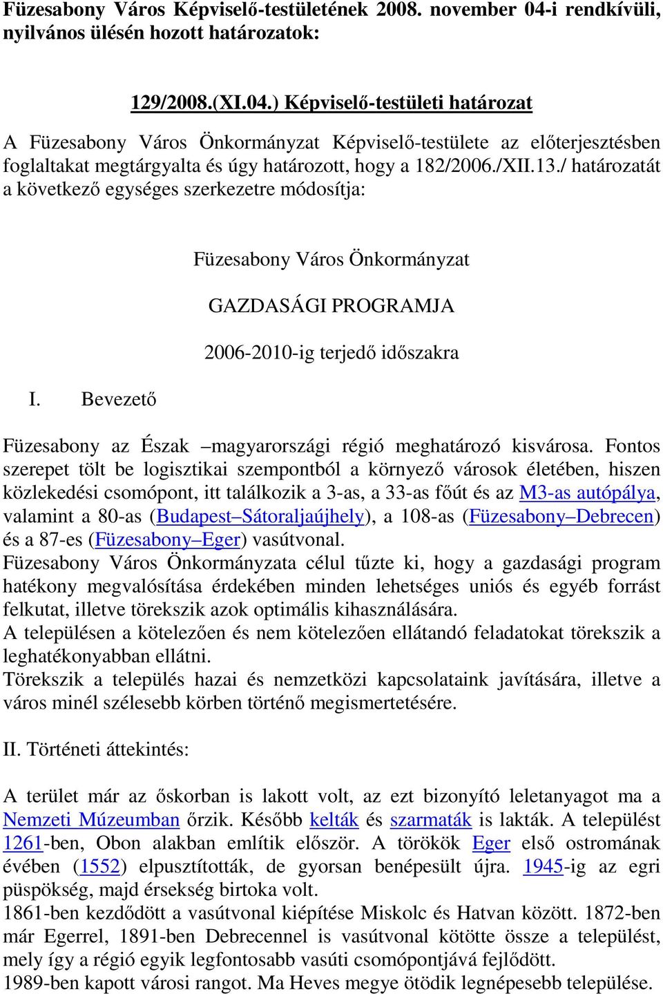 ) Képviselı-testületi határozat A Füzesabony Város Önkormányzat Képviselı-testülete az elıterjesztésben foglaltakat megtárgyalta és úgy határozott, hogy a 182/2006./XII.13.