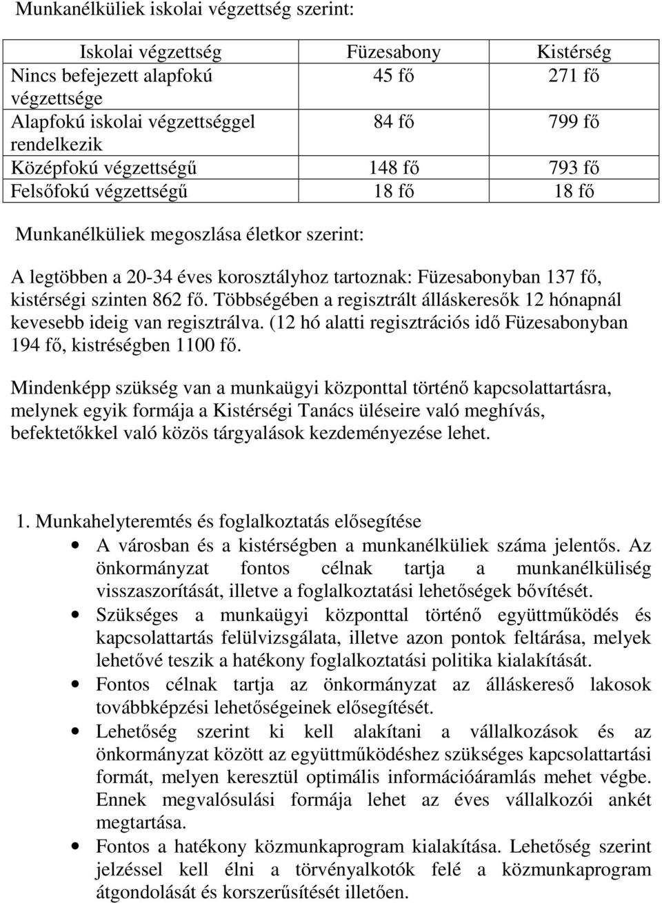 fı. Többségében a regisztrált álláskeresık 12 hónapnál kevesebb ideig van regisztrálva. (12 hó alatti regisztrációs idı Füzesabonyban 194 fı, kistréségben 1100 fı.