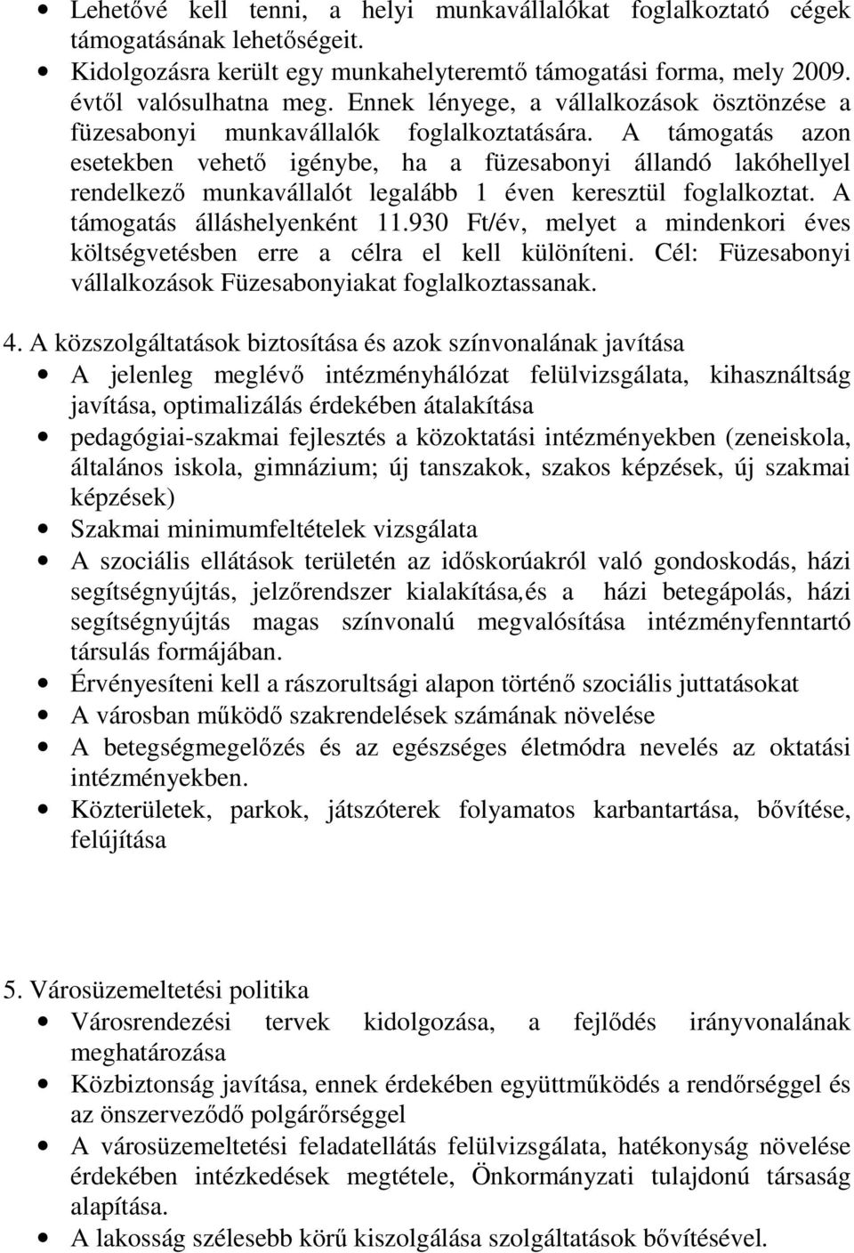 A támogatás azon esetekben vehetı igénybe, ha a füzesabonyi állandó lakóhellyel rendelkezı munkavállalót legalább 1 éven keresztül foglalkoztat. A támogatás álláshelyenként 11.