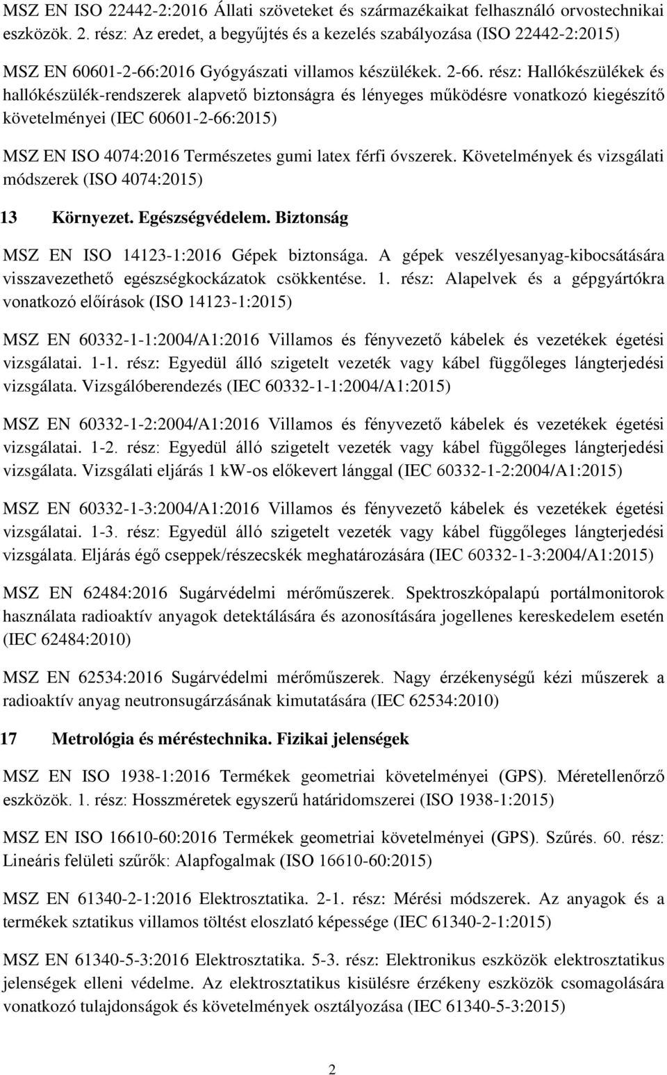 férfi óvszerek. Követelmények és vizsgálati módszerek (ISO 4074:2015) 13 Környezet. Egészségvédelem. Biztonság MSZ EN ISO 14123-1:2016 Gépek biztonsága.