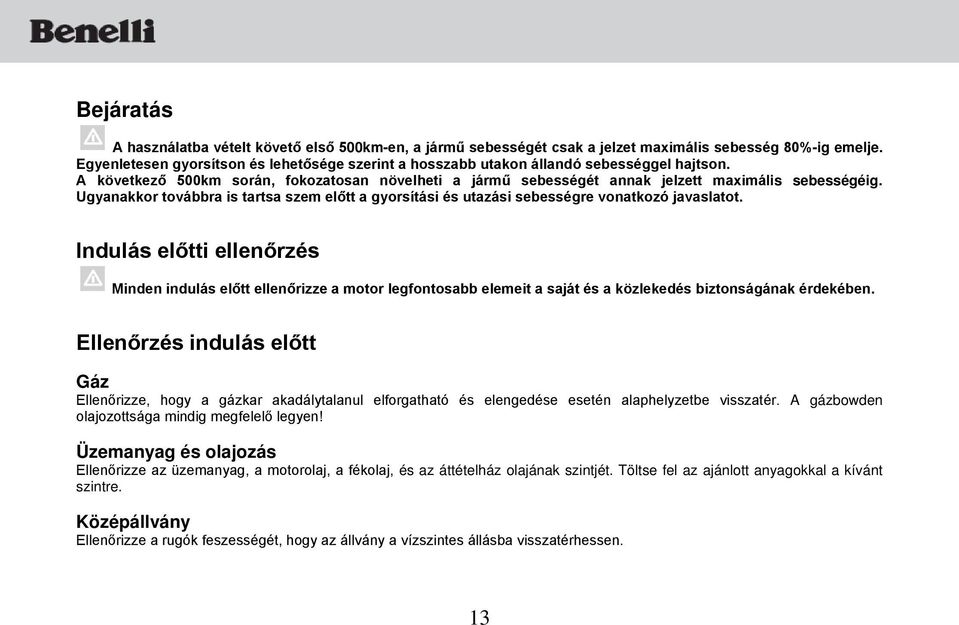 Ugyanakkor továbbra is tartsa szem előtt a gyorsítási és utazási sebességre vonatkozó javaslatot.