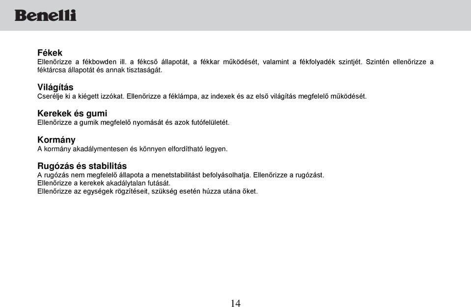 Ellenőrizze a féklámpa, az indexek és az első világítás megfelelő működését. Kerekek és gumi Ellenőrizze a gumik megfelelő nyomását és azok futófelületét.