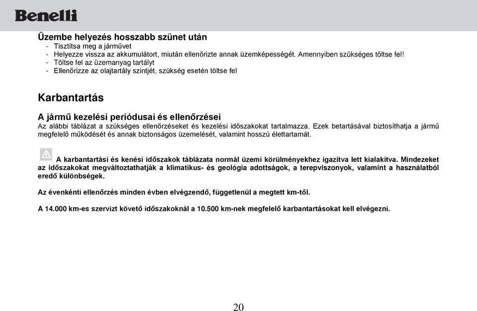 ellenőrzéseket és kezelési időszakokat tartalmazza. Ezek betartásával biztosíthatja a jármű megfelelő működését és annak biztonságos üzemelését, valamint hosszú élettartamát.