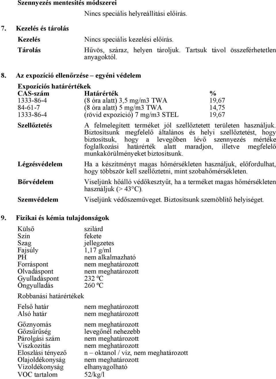 Az expozíció ellenőrzése egyéni védelem Expozíciós határértékek CAS-szám 1333-86-4 Határérték (8 óra alatt) 3,5 mg/m3 TWA % 19,67 84-61-7 (8 óra alatt) 5 mg/m3 TWA 14,75 1333-86-4 (rövid expozíció) 7