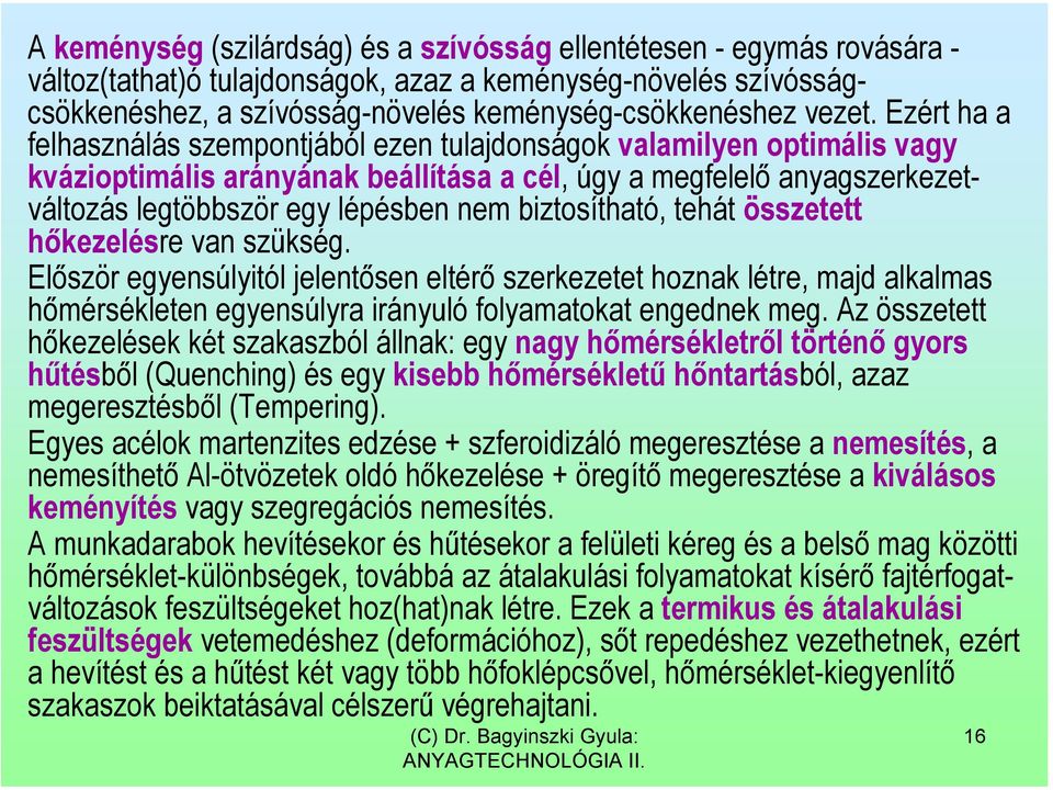 Ezért ha a felhasználás szempontjából ezen tulajdonságok valamilyen optimális vagy kvázioptimális arányának beállítása a cél, úgy a megfelelő anyagszerkezetváltozás legtöbbször egy lépésben nem