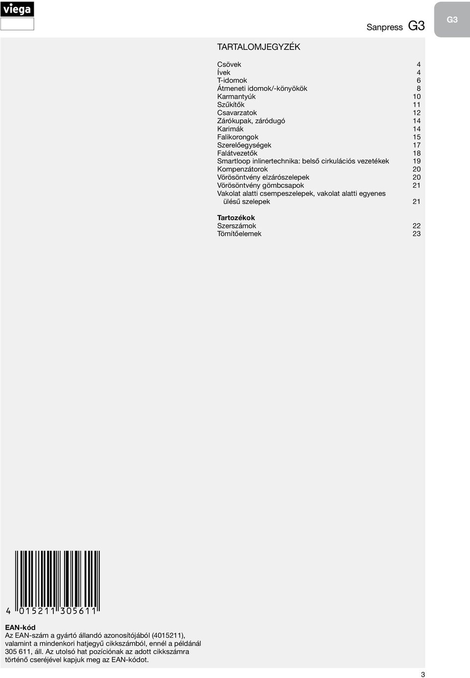 gömbcsapok 21 Vakolat alatti csempeszelepek, vakolat alatti egyenes ülésű szelepek 21 Tartozékok Szerszámok 22 Tömítőelemek 23 EAN-kód Az EAN-szám a gyártó állandó