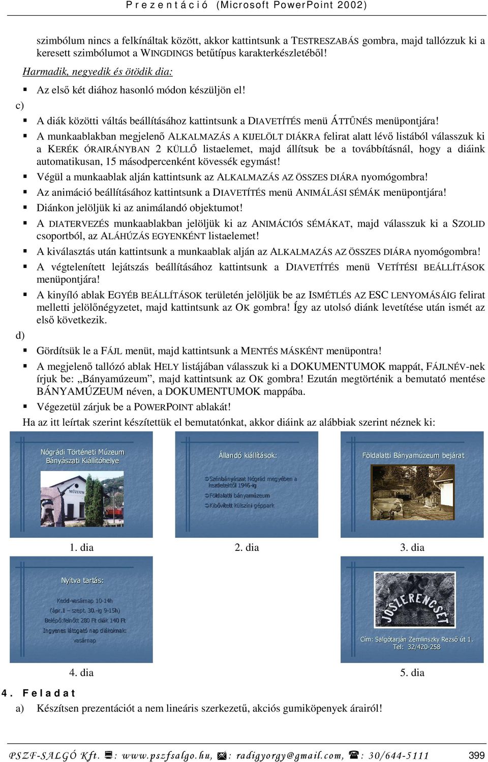 A munkaablakban megjelenı ALKALMAZÁS A KIJELÖLT DIÁKRA felirat alatt lévı listából válasszuk ki a KERÉK ÓRAIRÁNYBAN 2 KÜLLİ listaelemet, majd állítsuk be a továbbításnál, hogy a diáink automatikusan,