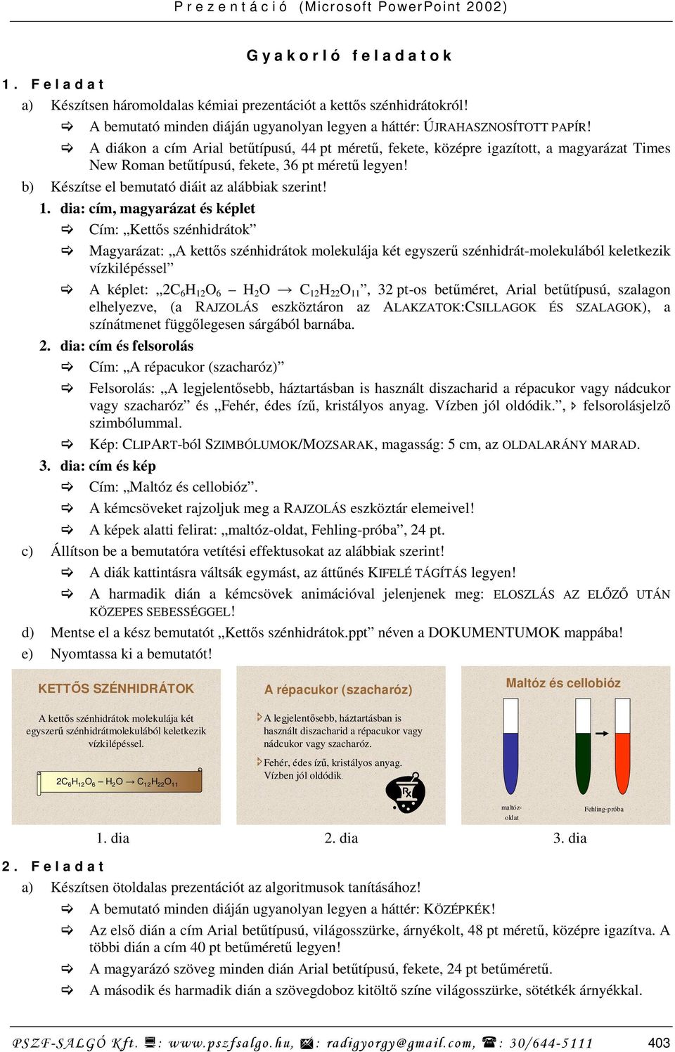 dia: cím, magyarázat és képlet Cím: Kettıs szénhidrátok Magyarázat: A kettıs szénhidrátok molekulája két egyszerő szénhidrát-molekulából keletkezik vízkilépéssel A képlet: 2C 6 H 12 O 6 H 2 O C 12 H
