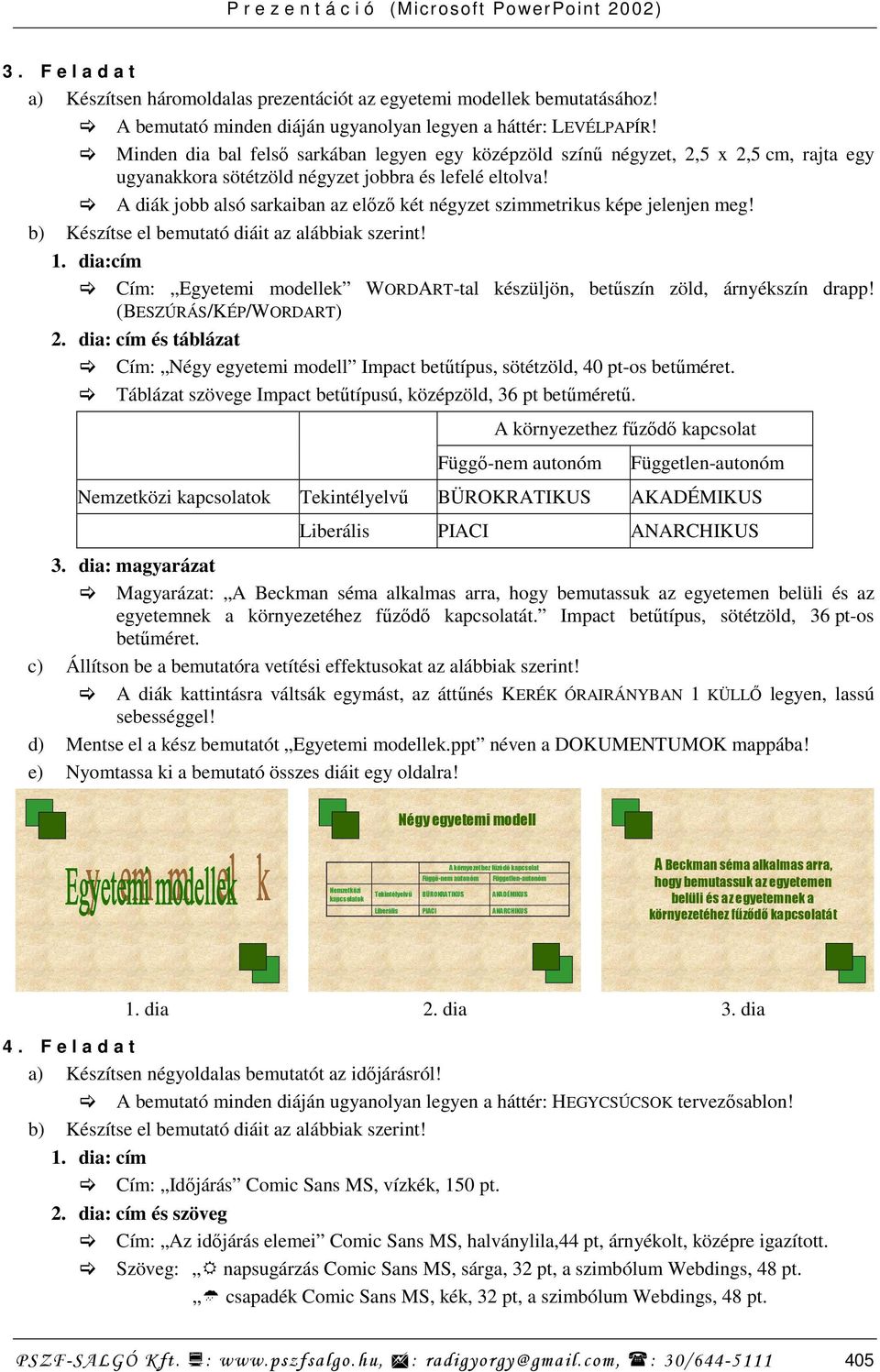 A diák jobb alsó sarkaiban az elızı két négyzet szimmetrikus képe jelenjen meg! 1. dia:cím Cím: Egyetemi modellek WORDART-tal készüljön, betőszín zöld, árnyékszín drapp! (BESZÚRÁS/KÉP/WORDART) 2.