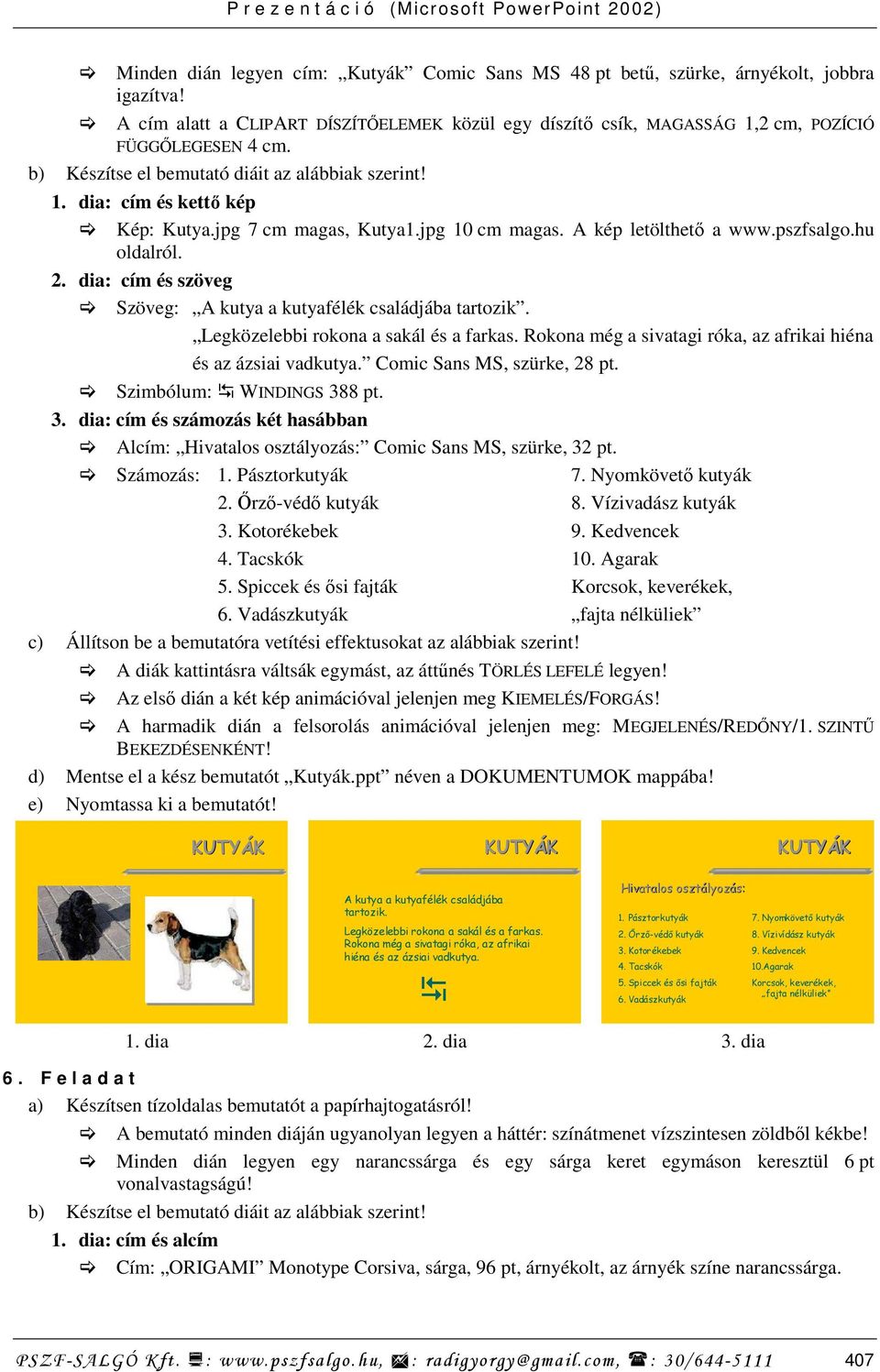 Rokona még a sivatagi róka, az afrikai hiéna és az ázsiai vadkutya. Comic Sans MS, szürke, 28 pt. Szimbólum: WINDINGS 38