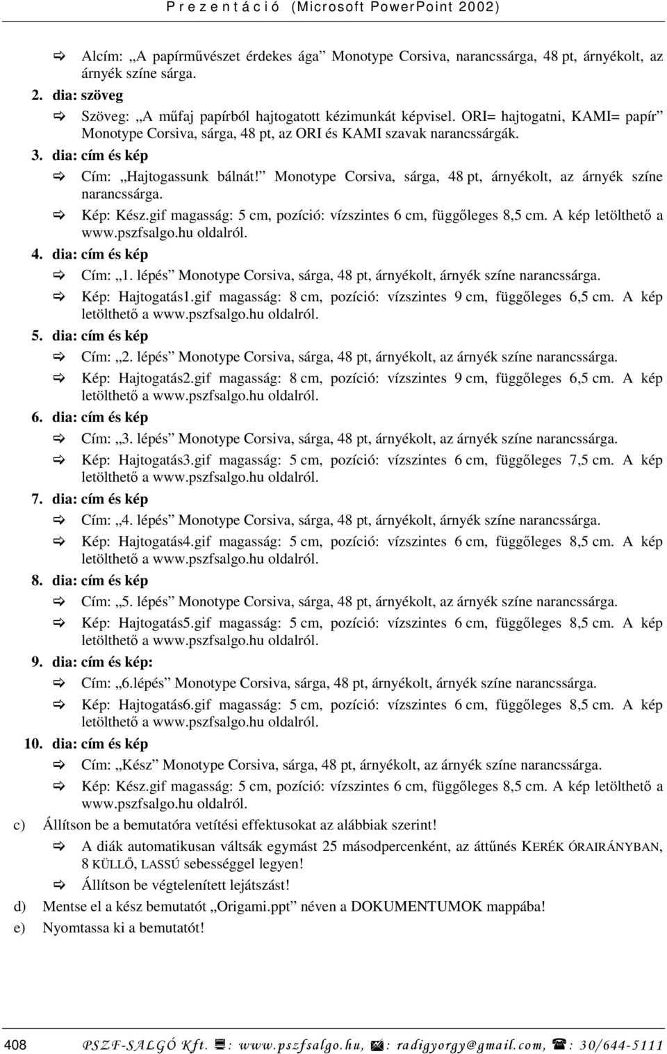 Monotype Corsiva, sárga, 48 pt, árnyékolt, az árnyék színe narancssárga. Kép: Kész.gif magasság: 5 cm, pozíció: vízszintes 6 cm, függıleges 8,5 cm. A kép letölthetı a www.pszfsalgo.hu oldalról. 4. dia: cím és kép Cím: 1.