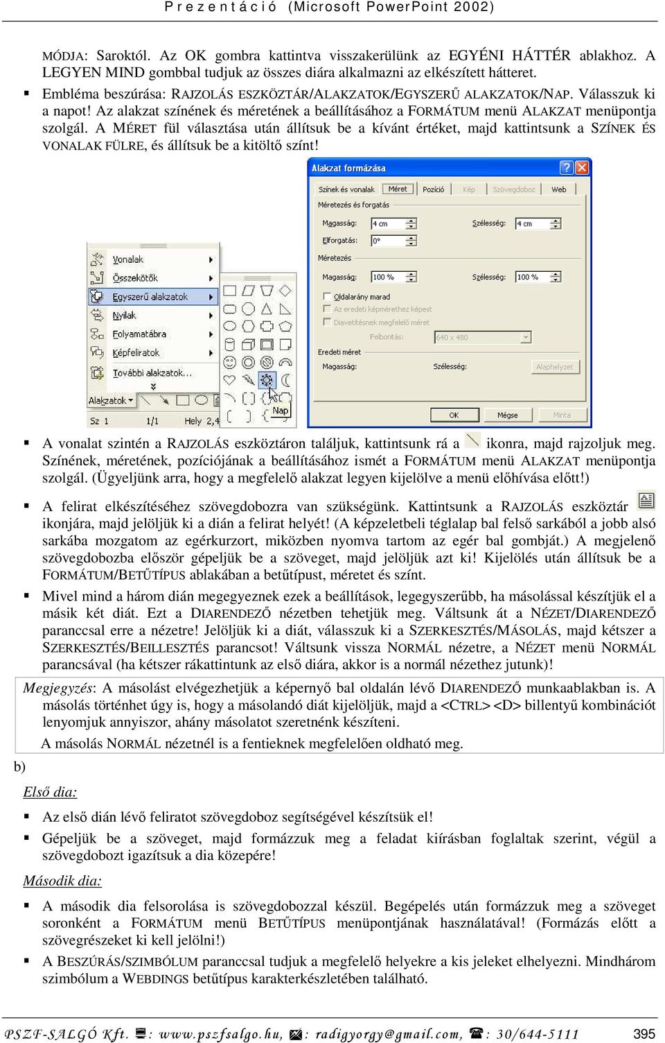 A MÉRET fül választása után állítsuk be a kívánt értéket, majd kattintsunk a SZÍNEK ÉS VONALAK FÜLRE, és állítsuk be a kitöltı színt!