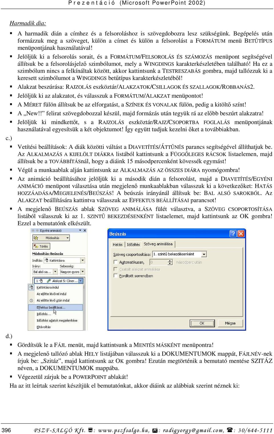 Jelöljük ki a felsorolás sorait, és a FORMÁTUM/FELSOROLÁS ÉS SZÁMOZÁS menüpont segítségével állítsuk be a felsorolásjelzı szimbólumot, mely a WINGDINGS karakterkészletében található!