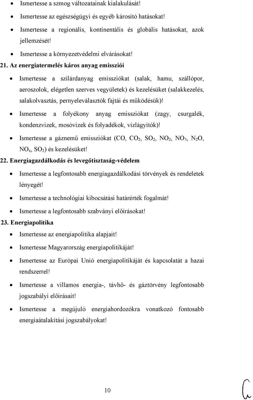 Az energiatermelés káros anyag emissziói Ismertesse a szilárdanyag emissziókat (salak, hamu, szállópor, aeroszolok, elégetlen szerves vegyületek) és kezelésüket (salakkezelés, salakolvasztás,