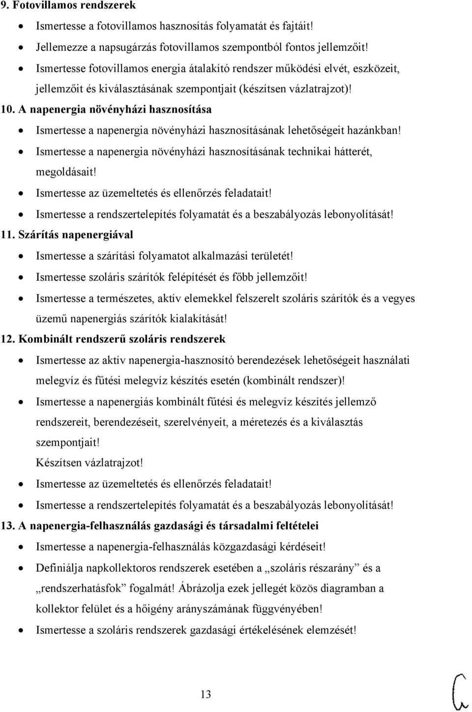 A napenergia növényházi hasznosítása Ismertesse a napenergia növényházi hasznosításának lehetőségeit hazánkban! Ismertesse a napenergia növényházi hasznosításának technikai hátterét, megoldásait!