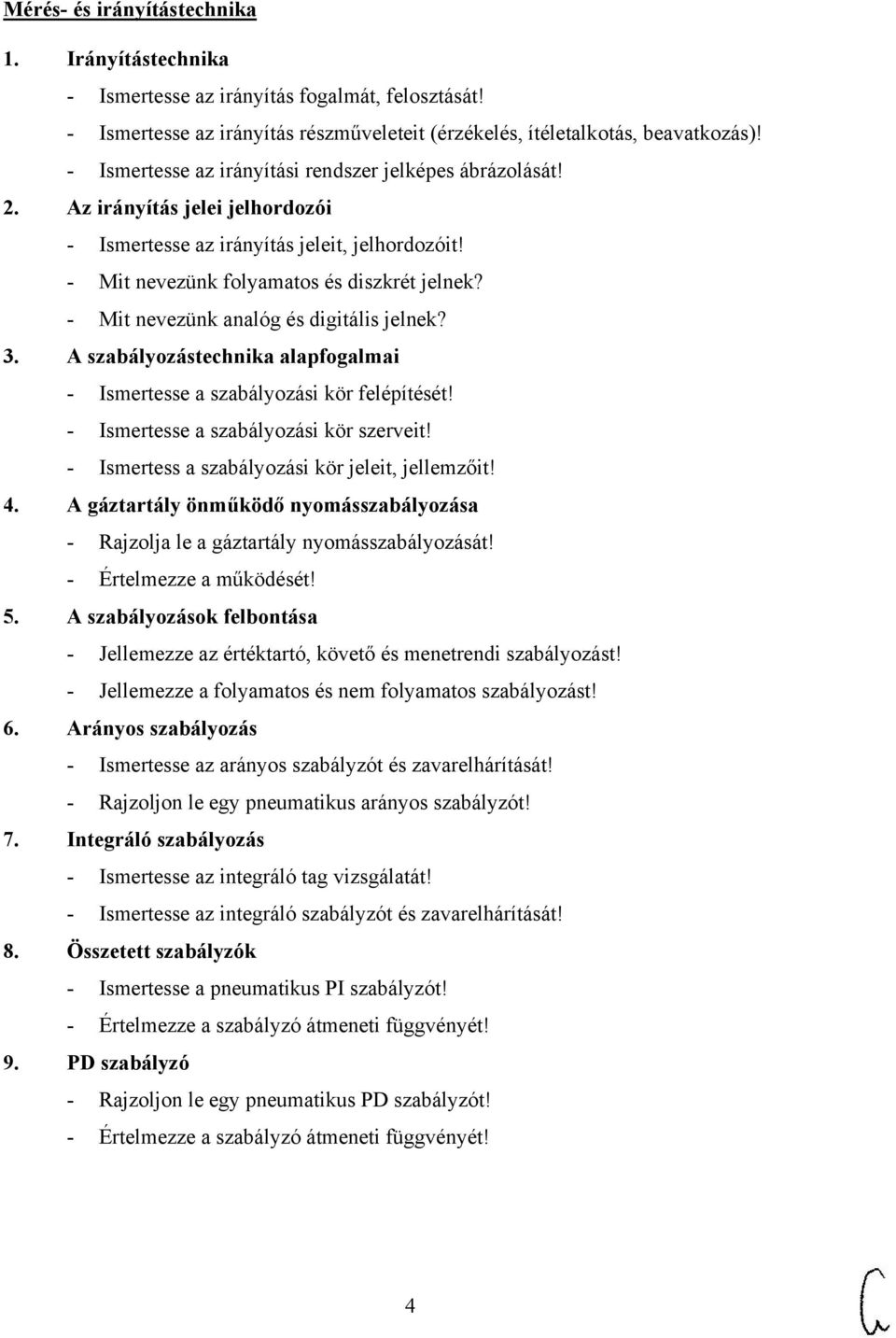 - Mit nevezünk analóg és digitális jelnek? 3. A szabályozástechnika alapfogalmai - Ismertesse a szabályozási kör felépítését! - Ismertesse a szabályozási kör szerveit!