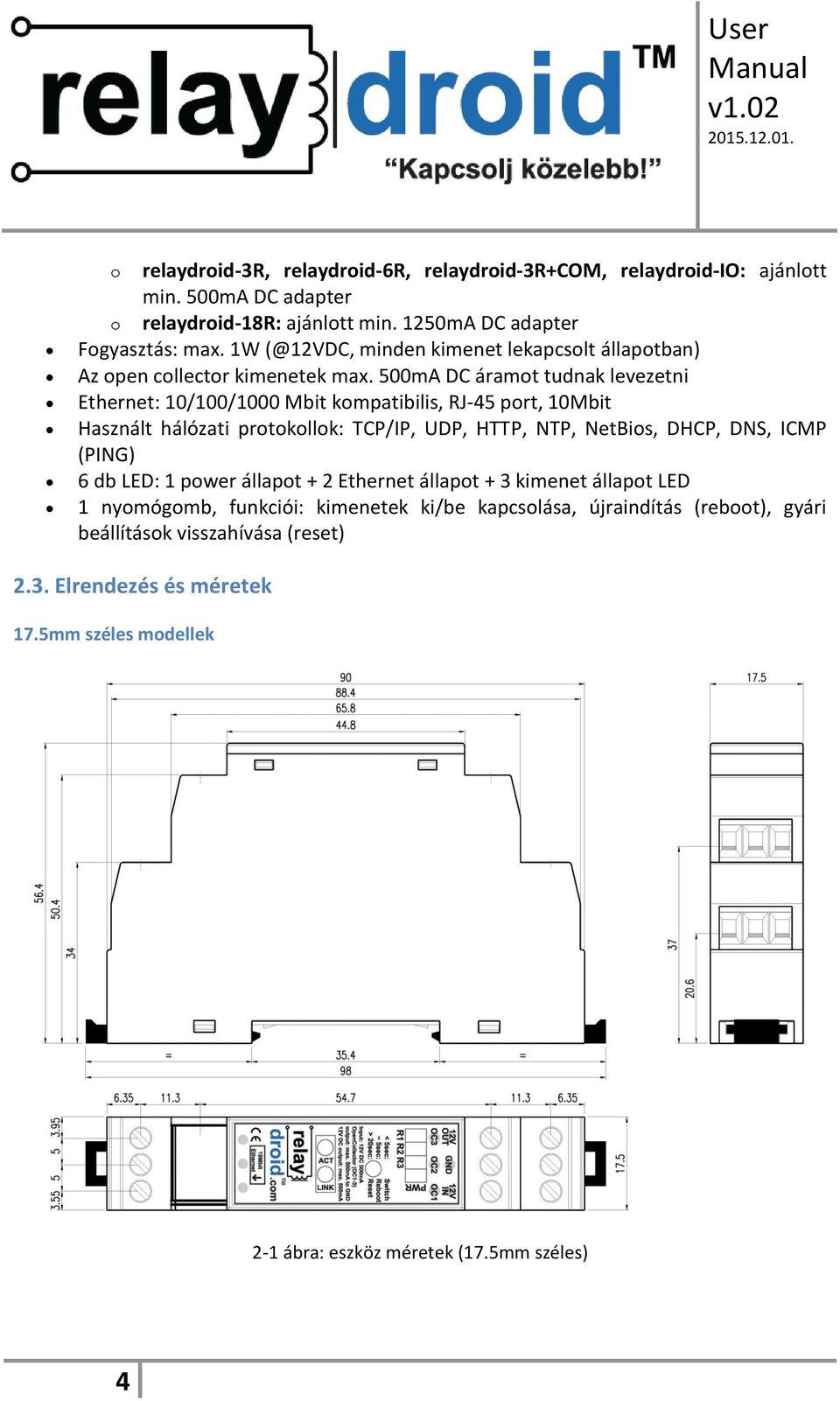 500mA DC áramot tudnak levezetni Ethernet: 10/100/1000 Mbit kompatibilis, RJ-45 port, 10Mbit Használt hálózati protokollok: TCP/IP, UDP, HTTP, NTP, NetBios, DHCP, DNS, ICMP