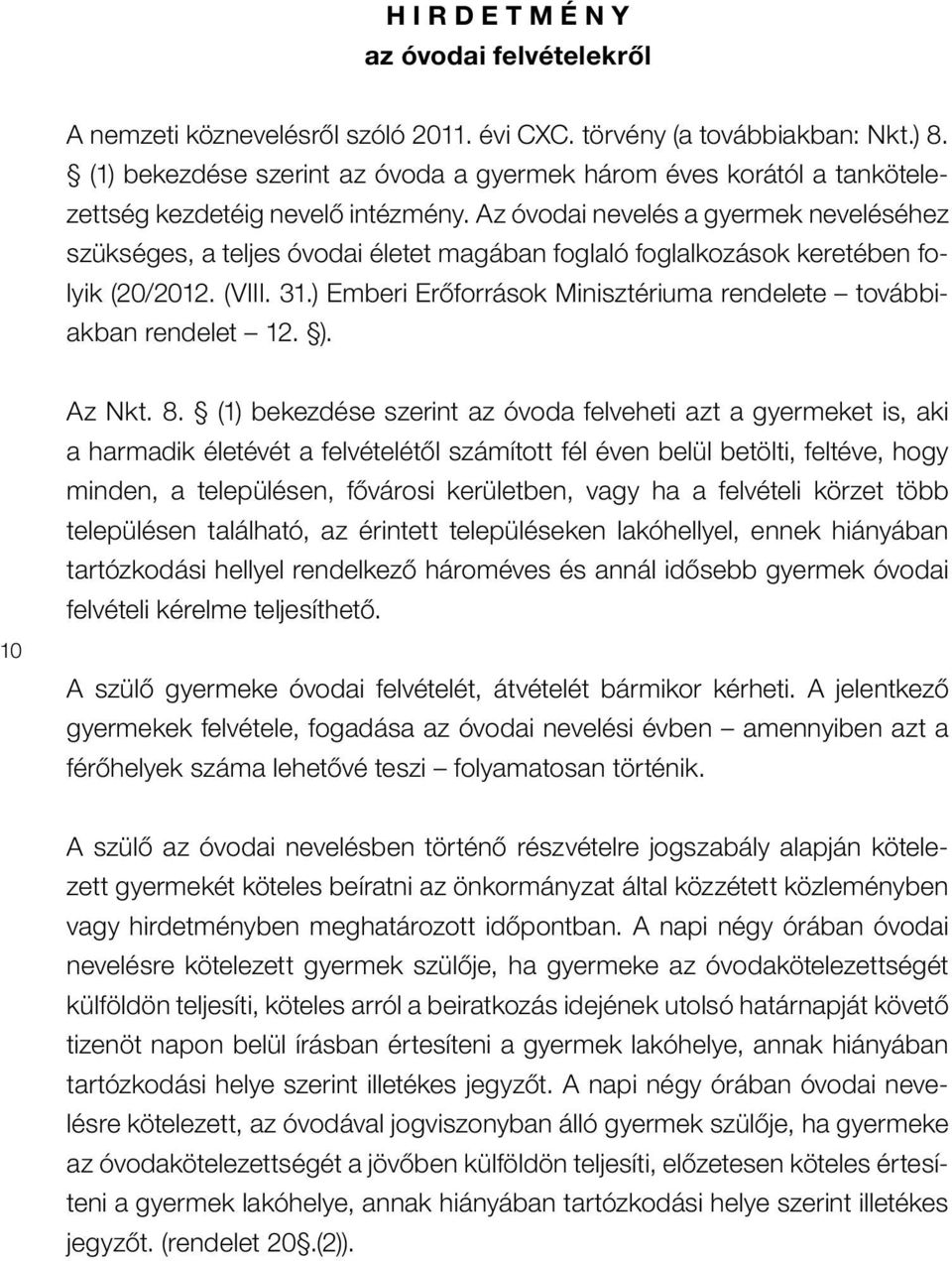 Az óvodai nevelés a gyermek neveléséhez szükséges, a teljes óvodai életet magában foglaló foglalkozások keretében folyik (20/2012. (VIII. 31.