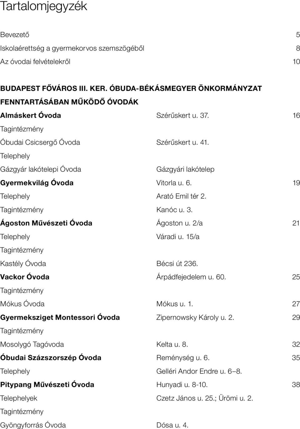 Telephely Gázgyár lakótelepi Óvoda gázgyári lakótelep Gyermekvilág Óvoda Vitorla u. 6. 19 Telephely arató Emil tér 2. Tagintézmény kanóc u. 3. Ágoston Mûvészeti Óvoda Ágoston u.