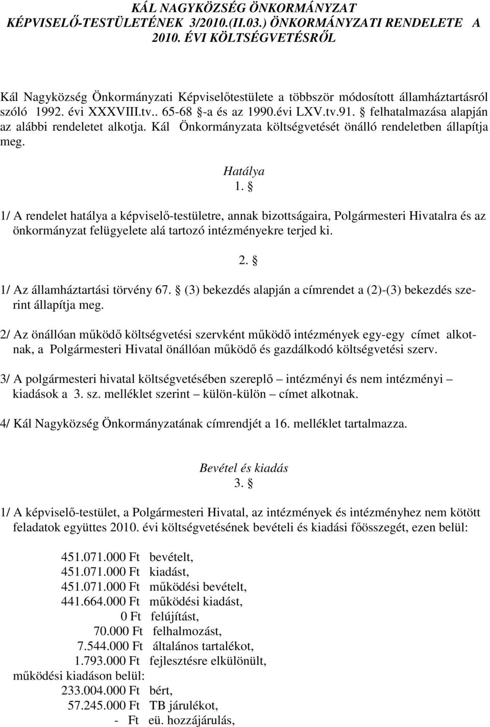 felhatalmazása alapján az alábbi rendeletet alkotja. Kál Önkormányzata költségvetését önálló rendeletben állapítja meg. Hatálya 1.