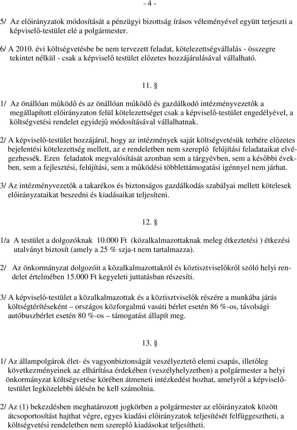 1/ Az önállóan mőködı és az önállóan mőködı és gazdálkodó intézményvezetık a megállapított elıirányzaton felül kötelezettséget csak a képviselı-testület engedélyével, a költségvetési rendelet