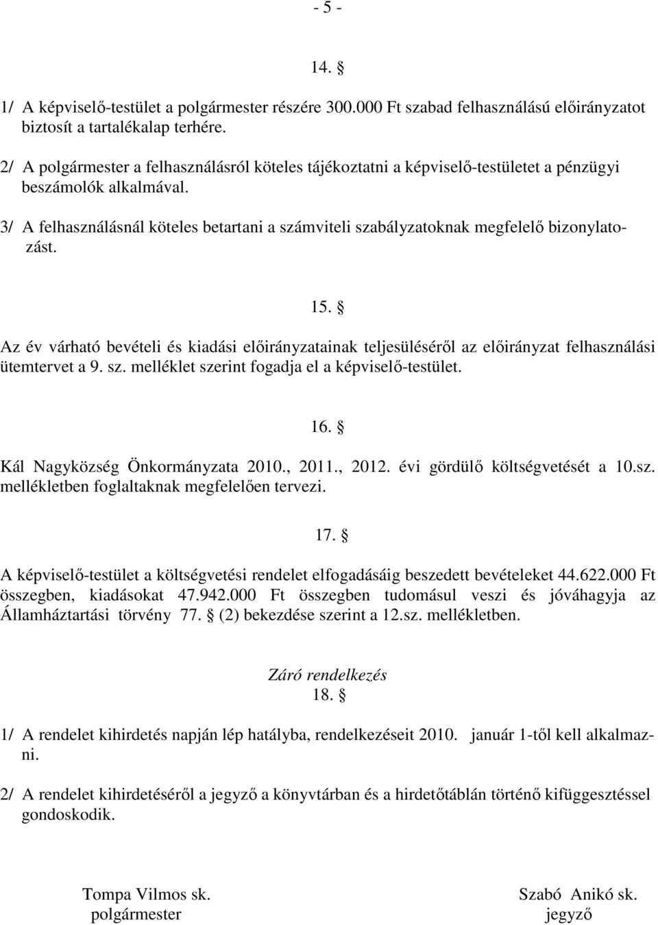 3/ A felhasználásnál köteles betartani a számviteli szabályzatoknak megfelelı bizonylatozást. 15.