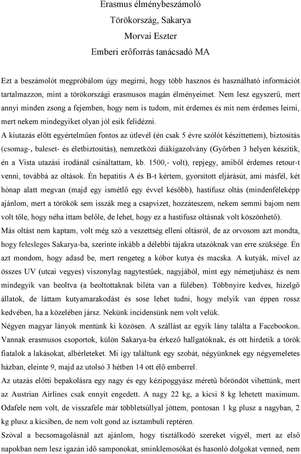 Nem lesz egyszerű, mert annyi minden zsong a fejemben, hogy nem is tudom, mit érdemes és mit nem érdemes leírni, mert nekem mindegyiket olyan jól esik felidézni.