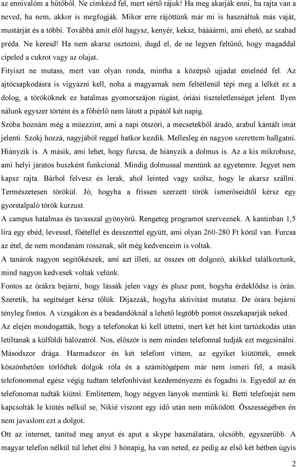 Ha nem akarsz osztozni, dugd el, de ne legyen feltűnő, hogy magaddal cipeled a cukrot vagy az olajat. Fityiszt ne mutass, mert van olyan ronda, mintha a középső ujjadat emelnéd fel.