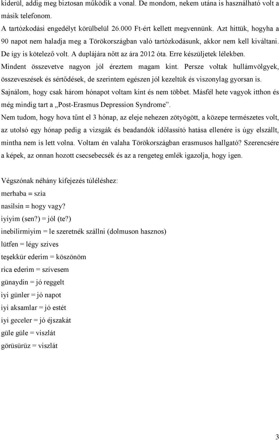 Mindent összevetve nagyon jól éreztem magam kint. Persze voltak hullámvölgyek, összeveszések és sértődések, de szerintem egészen jól kezeltük és viszonylag gyorsan is.