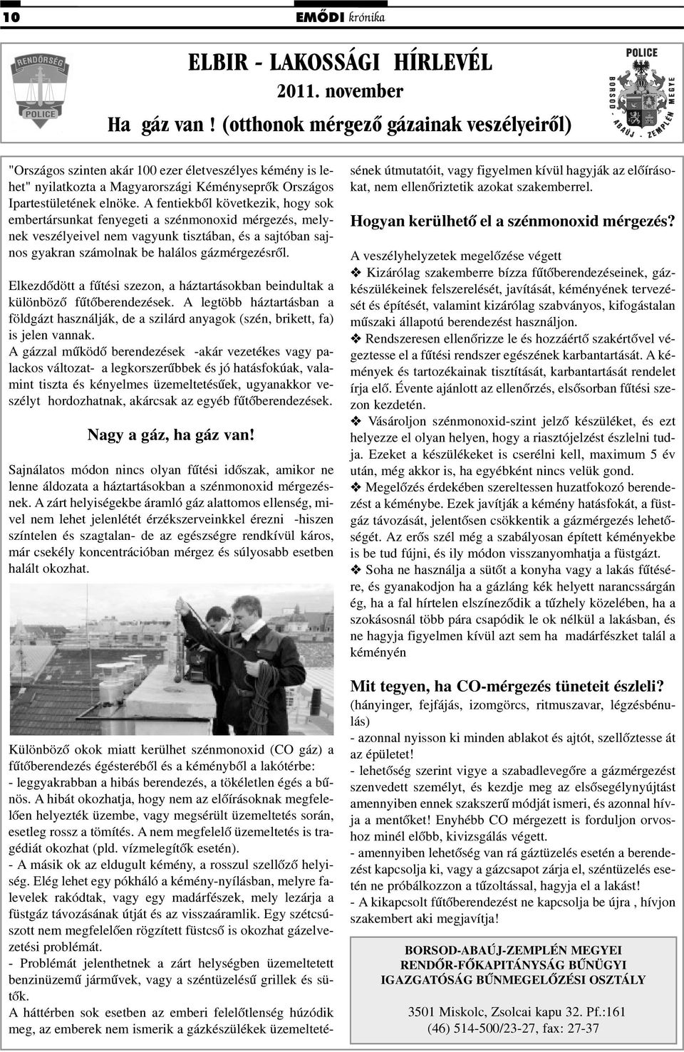 A fentiekbõl következik, hogy sok embertársunkat fenyegeti a szénmonoxid mérgezés, melynek veszélyeivel nem vagyunk tisztában, és a sajtóban sajnos gyakran számolnak be halálos gázmérgezésrõl.