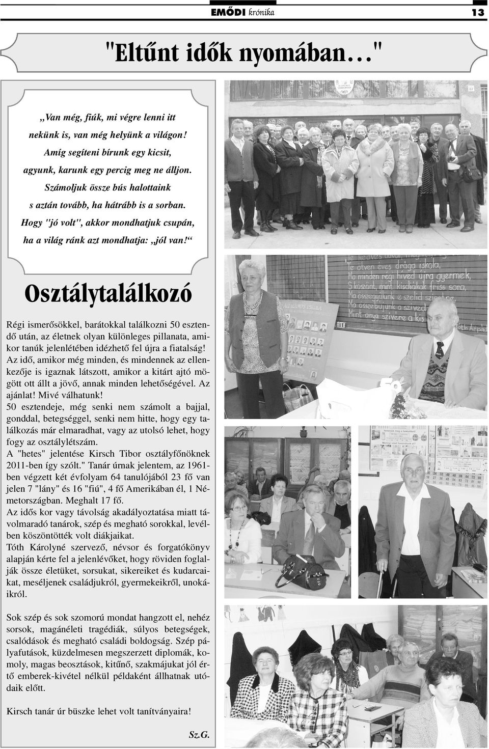 Osztálytalálkozó Régi ismerõsökkel, barátokkal találkozni 50 esztendõ után, az életnek olyan különleges pillanata, amikor tanúk jelenlétében idézhetõ fel újra a fiatalság!