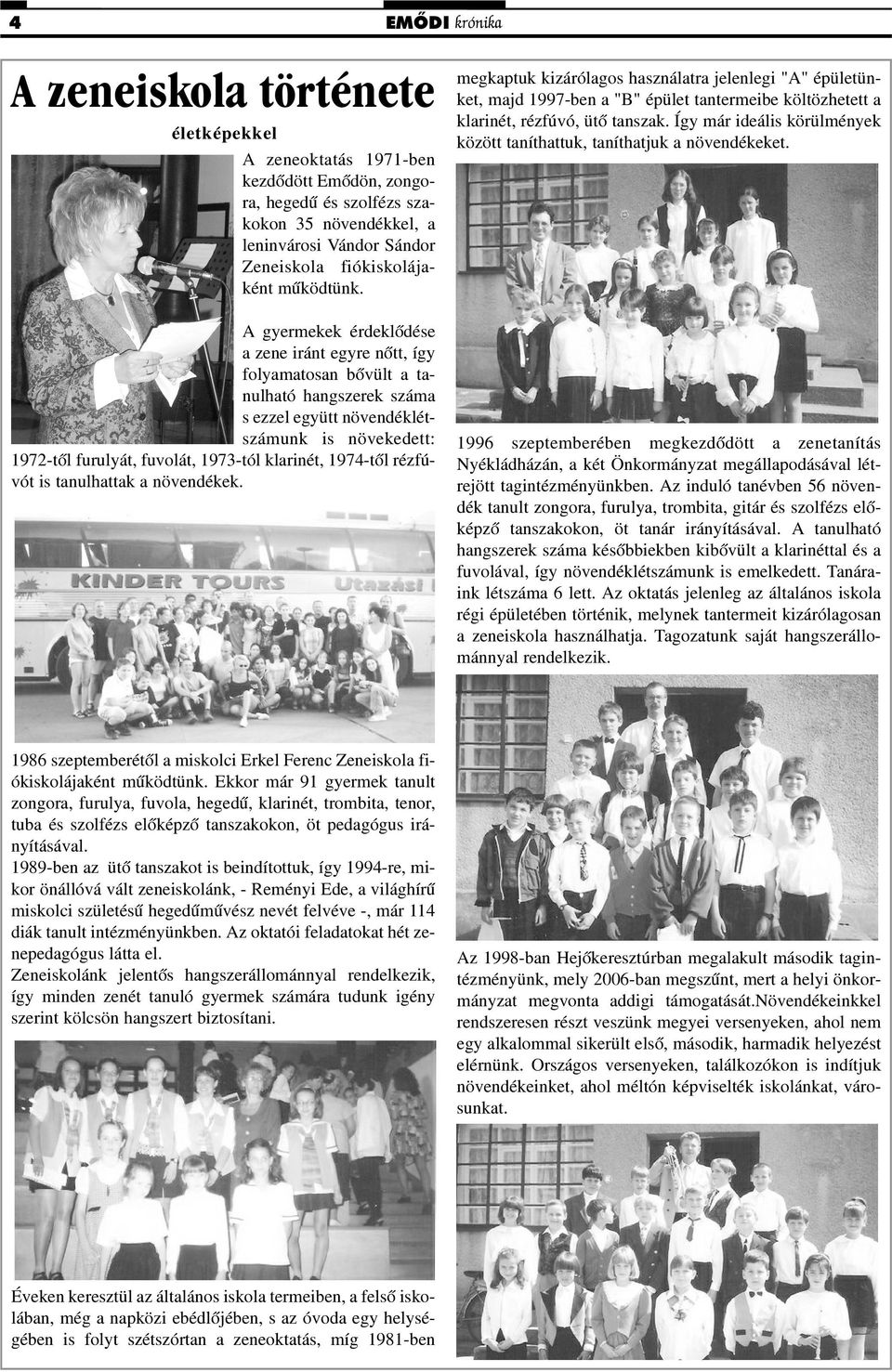 1974-tõl rézfúvót is tanulhattak a növendékek. megkaptuk kizárólagos használatra jelenlegi "A" épületünket, majd 1997-ben a "B" épület tantermeibe költözhetett a klarinét, rézfúvó, ütõ tanszak.