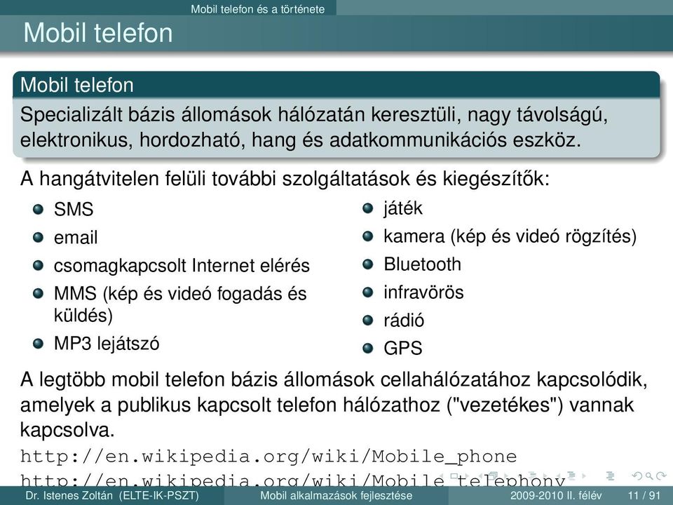 rögzítés) Bluetooth infravörös rádió GPS A legtöbb mobil telefon bázis állomások cellahálózatához kapcsolódik, amelyek a publikus kapcsolt telefon hálózathoz ("vezetékes") vannak