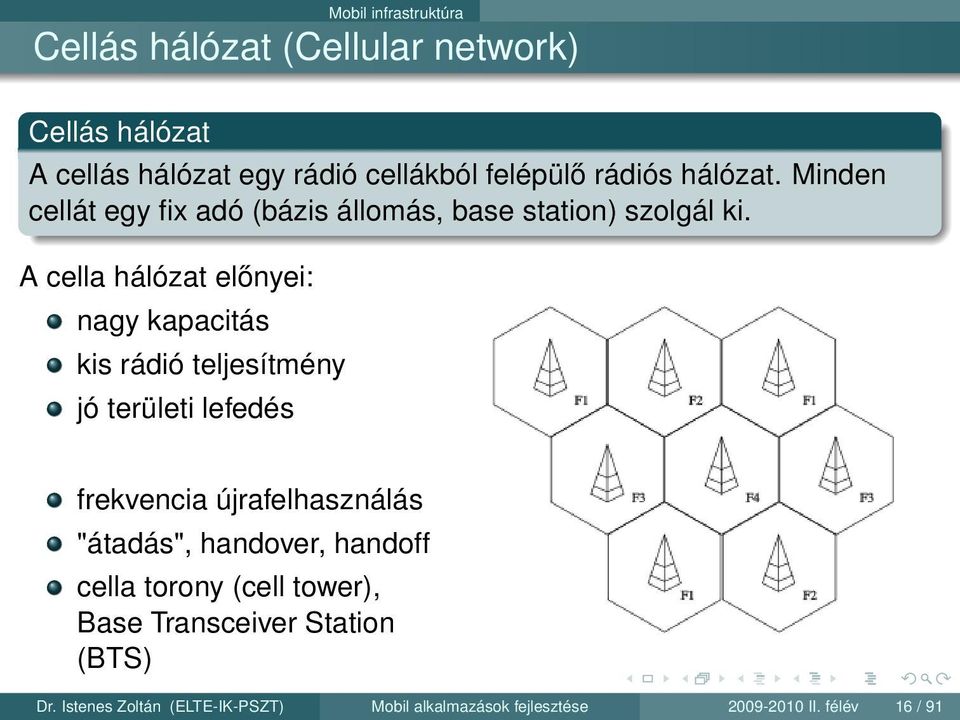 A cella hálózat előnyei: nagy kapacitás kis rádió teljesítmény jó területi lefedés frekvencia újrafelhasználás "átadás",