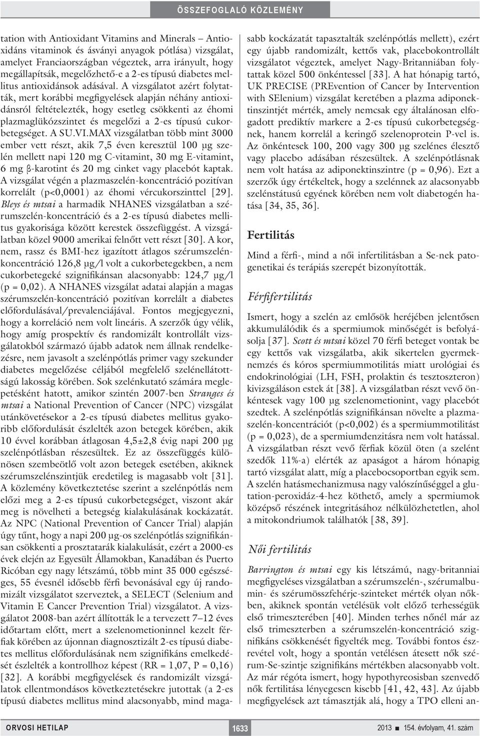 A vizsgálatot azért folytatták, mert korábbi megfigyelések alapján néhány antioxidánsról feltételezték, hogy esetleg csökkenti az éhomi plazmaglükózszintet és megelőzi a 2-es típusú cukorbetegséget.