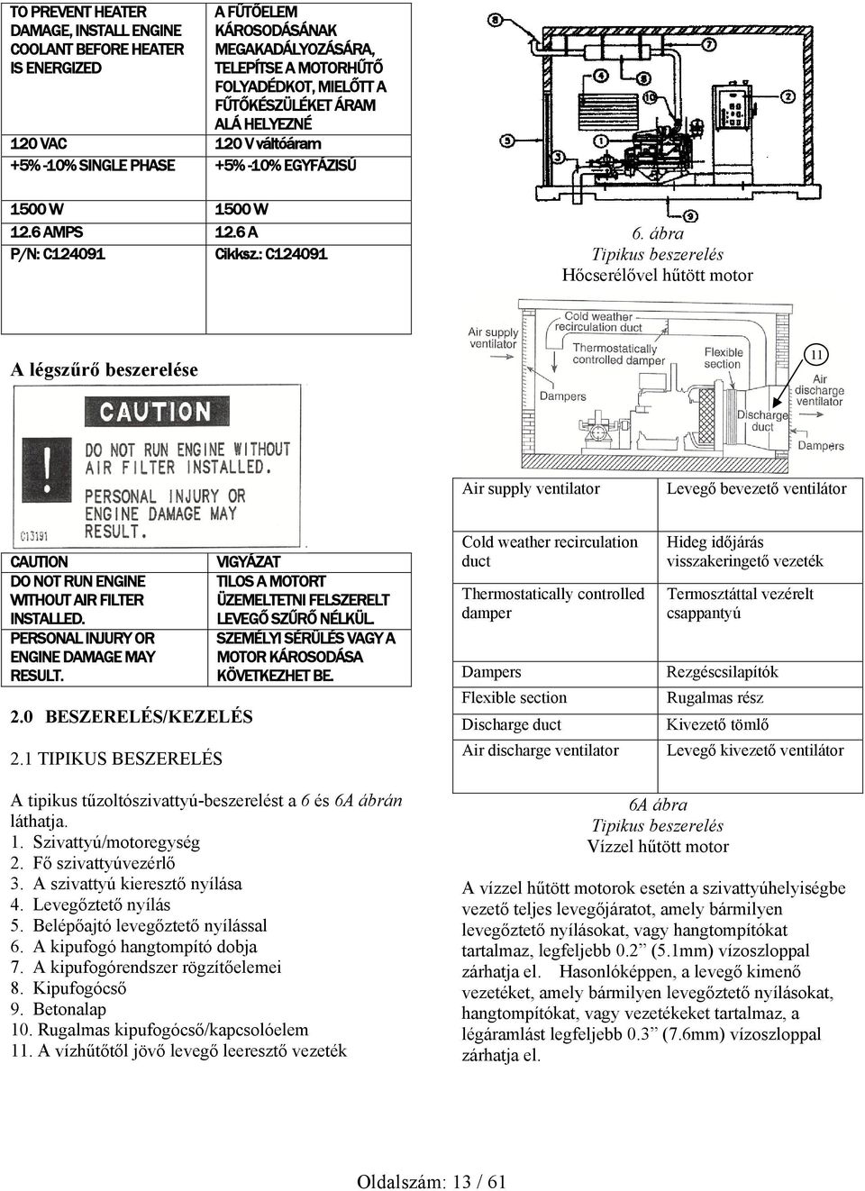 ábra Tipikus beszerelés Hőcserélővel hűtött motor A légszűrő beszerelése 11 Air supply ventilator Levegő bevezető ventilátor CAUTION DO NOT RUN ENGINE WITHOUT AIR FILTER INSTALLED.