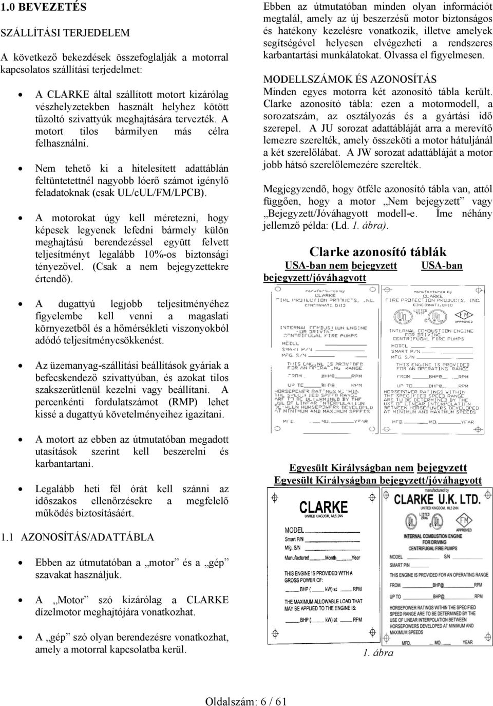 Nem tehető ki a hitelesített adattáblán feltüntetettnél nagyobb lóerő számot igénylőő feladatoknak (csak UL/cUL/FM/ /LPCB).