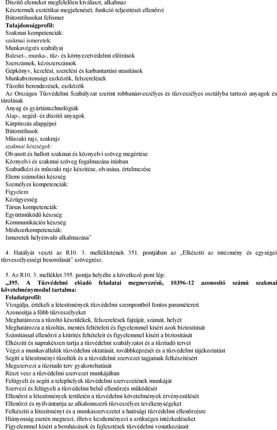 Az Országos Tűzvédelmi Szabályzat szerint robbanásveszélyes és tűzveszélyes osztályba tartozó anyagok és tárolásuk Anyag és gyártástechnológiák Alap-, segéd- és díszítő anyagok Kárpitozás alapgépei