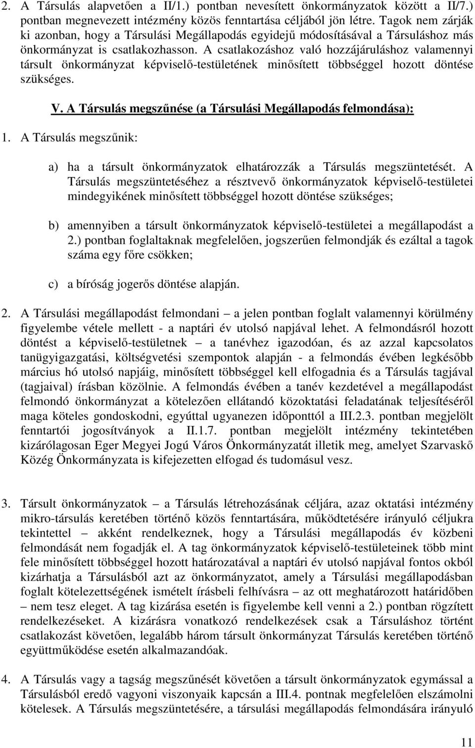 A csatlakozáshoz való hozzájáruláshoz valamennyi társult önkormányzat képviselő-testületének minősített többséggel hozott döntése szükséges. V.