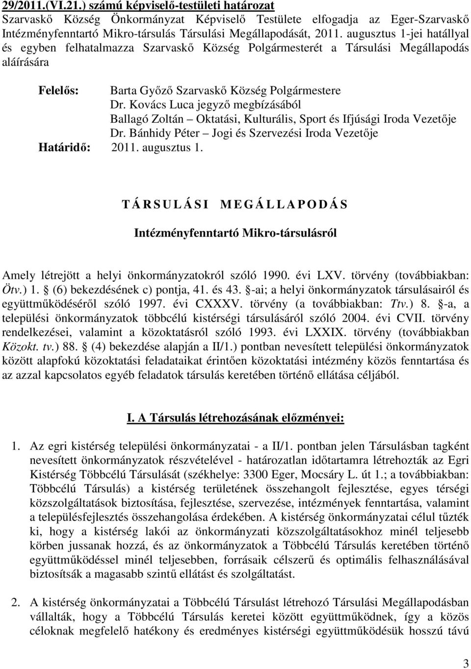 Kovács Luca jegyző megbízásából Ballagó Zoltán Oktatási, Kulturális, Sport és Ifjúsági Iroda Vezetője Dr. Bánhidy Péter Jogi és Szervezési Iroda Vezetője Határidő: 2011. augusztus 1.