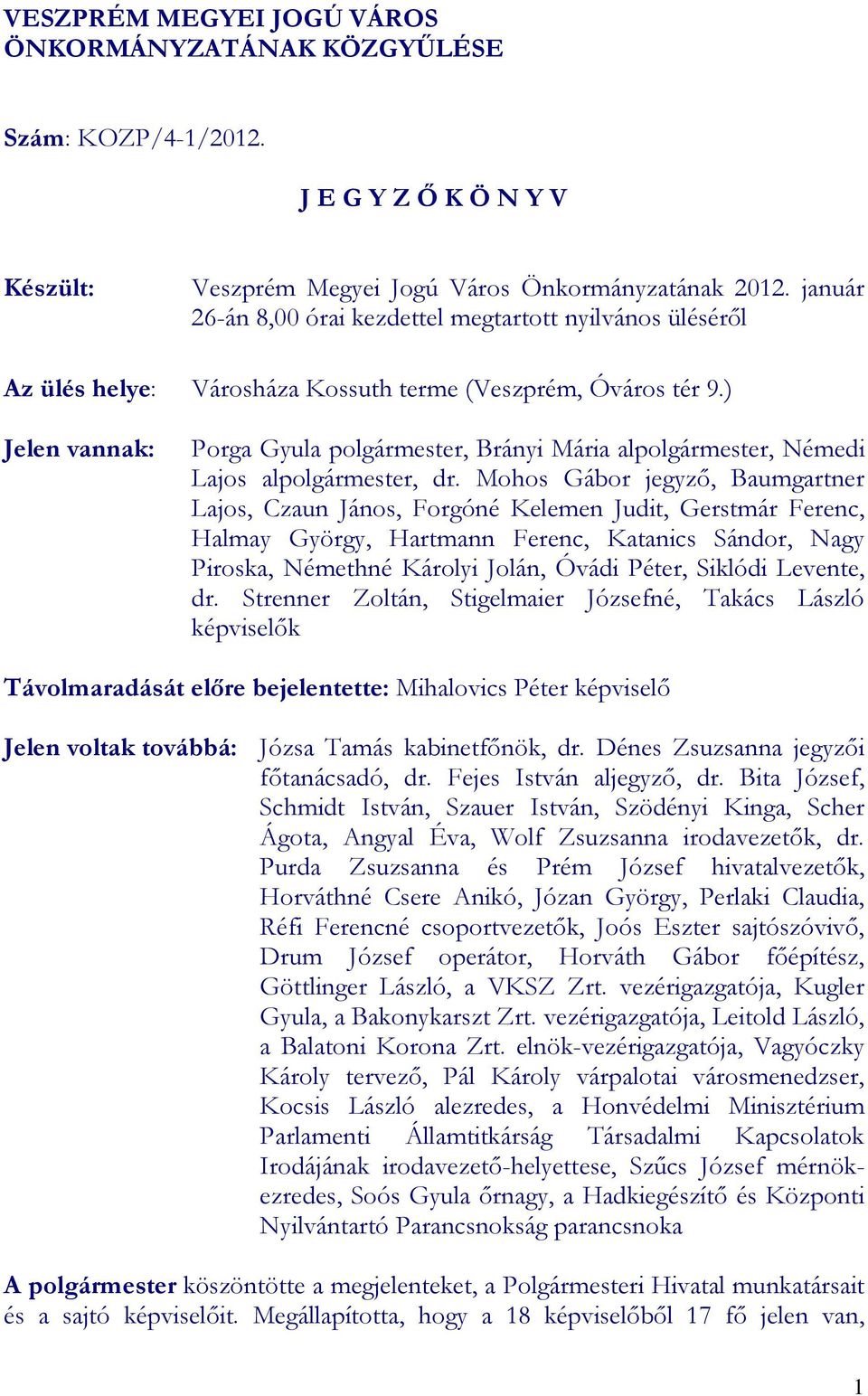 ) Jelen vannak: Porga Gyula polgármester, Brányi Mária alpolgármester, Némedi Lajos alpolgármester, dr.